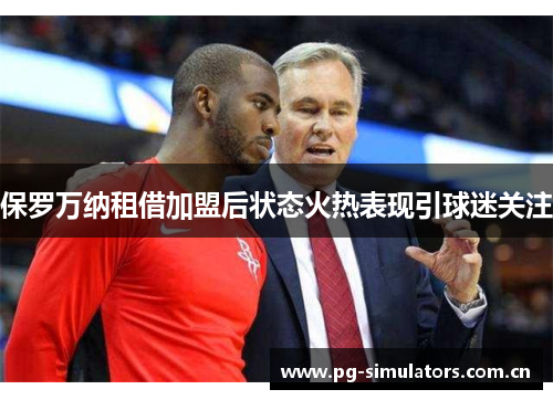保罗万纳租借加盟后状态火热表现引球迷关注 保罗万纳租借加盟后状态火热表现引球迷关注