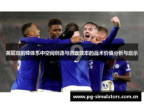 英超双前锋体系中空间创造与进攻效率的战术价值分析与启示 英超双前锋体系中空间创造与进攻效率的战术价值分析与启示